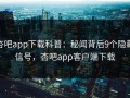 杏吧app下载科普：秘闻背后9个隐藏信号，杏吧app客户端下载