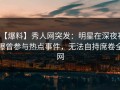 【爆料】秀人网突发：明星在深夜被曝曾参与热点事件，无法自持席卷全网