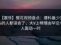 【震惊】樱花视频盘点：爆料最少99%的人都误会了，大V上榜理由罕见令人轰动一时