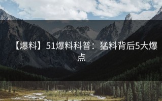 【爆料】51爆料科普：猛料背后5大爆点