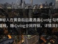 神秘人在黄昏前后遭遇唐心volg 勾魂摄魄，糖心vlog全网炸锅，详情深扒