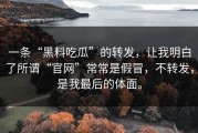 一条“黑料吃瓜”的转发，让我明白了所谓“官网”常常是假冒，不转发，是我最后的体面。