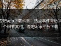 杏吧app下载科普：热点事件背后10个细节真相，杏吧app平台下载